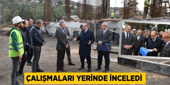 ÇALIŞMALARI YERİNDE İNCELEDİ