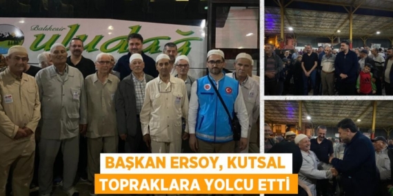 BAŞKAN ERSOY, KUTSAL TOPRAKLARA YOLCU ETTİ