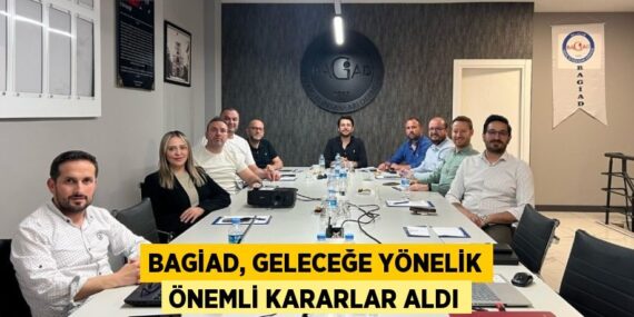 BAGİAD, GELECEĞE YÖNELİK ÖNEMLİ KARARLAR ALDI