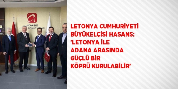 LETONYA CUMHURİYETİ BÜYÜKELÇİSİ HASANS: ‘LETONYA İLE ADANA ARASINDA GÜÇLÜ BİR KÖPRÜ KURULABİLİR’