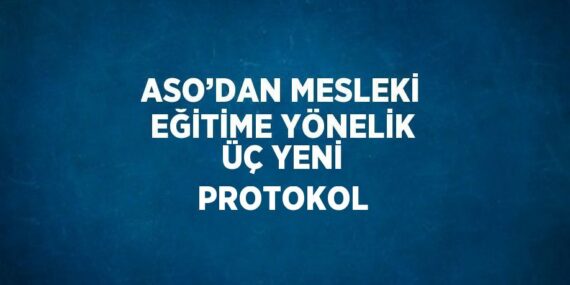 ASO’DAN MESLEKİ EĞİTİME YÖNELİK ÜÇ YENİ PROTOKOL