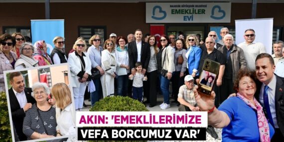 AKIN: “EMEKLİLERİMİZE VEFA BORCUMUZ VAR”
