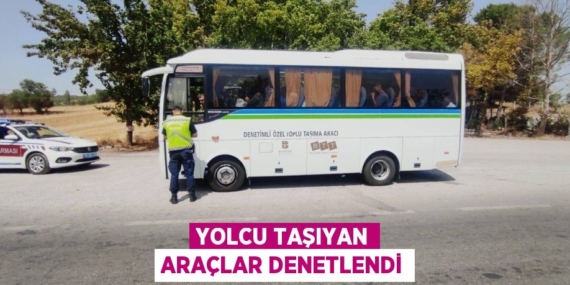 YOLCU TAŞIYAN ARAÇLAR DENETLENDİ
