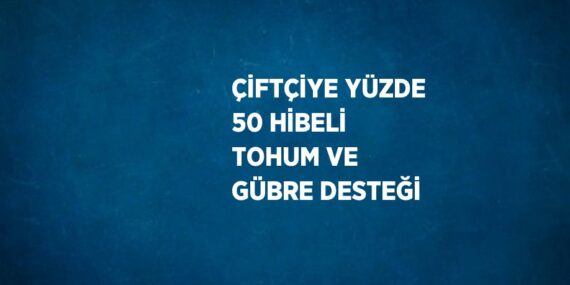 ÇİFTÇİYE YÜZDE 50 HİBELİ TOHUM VE GÜBRE DESTEĞİ