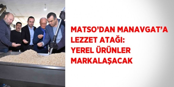 MATSO’DAN MANAVGAT’A LEZZET ATAĞI: YEREL ÜRÜNLER MARKALAŞACAK