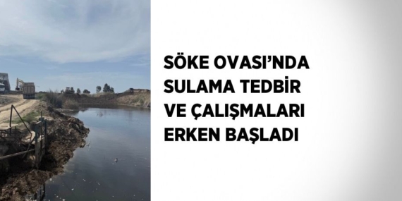 SÖKE OVASI’NDA SULAMA TEDBİR VE ÇALIŞMALARI ERKEN BAŞLADI