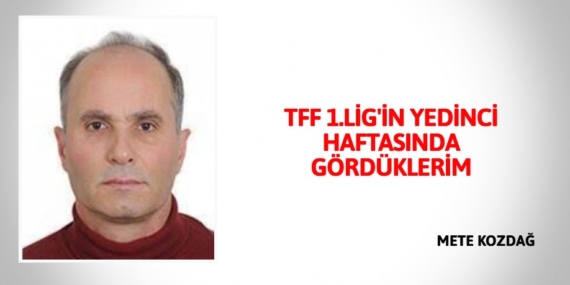 TFF 1.LİG’İN YEDİNCİ HAFTASINDA GÖRDÜKLERİM