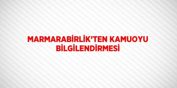 MARMARABİRLİK’TEN KAMUOYU BİLGİLENDİRMESİ