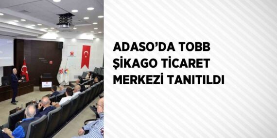 ADASO’DA TOBB ŞİKAGO TİCARET MERKEZİ TANITILDI