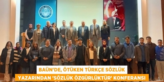 BAÜN’DE, ÖTÜKEN TÜRKÇE SÖZLÜK  YAZARINDAN “SÖZLÜK ÖZGÜRLÜKTÜR” KONFERANSI