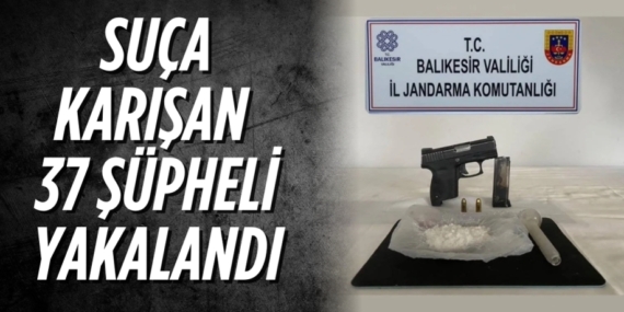 SUÇA KARIŞAN 37 ŞÜPHELİ YAKALANDI