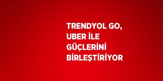 TRENDYOL GO, UBER İLE GÜÇLERİNİ BİRLEŞTİRİYOR
