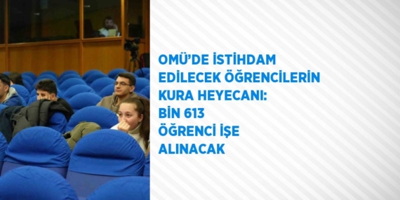 OMÜ’DE İSTİHDAM EDİLECEK ÖĞRENCİLERİN KURA HEYECANI: BİN 613 ÖĞRENCİ İŞE ALINACAK