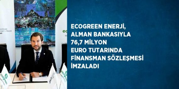 ECOGREEN ENERJİ, ALMAN BANKASIYLA 76,7 MİLYON EURO TUTARINDA FİNANSMAN SÖZLEŞMESİ İMZALADI