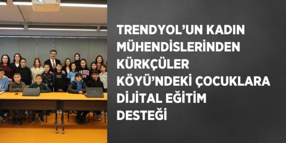 TRENDYOL’UN KADIN MÜHENDİSLERİNDEN KÜRKÇÜLER KÖYÜ’NDEKİ ÇOCUKLARA DİJİTAL EĞİTİM DESTEĞİ