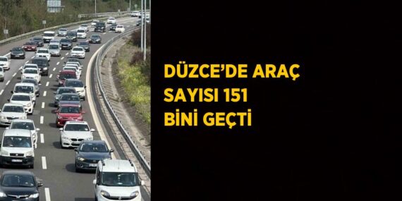 DÜZCE’DE ARAÇ SAYISI 151 BİNİ GEÇTİ