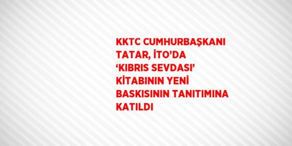 KKTC CUMHURBAŞKANI TATAR, İTO’DA ‘KIBRIS SEVDASI’ KİTABININ YENİ BASKISININ TANITIMINA KATILDI