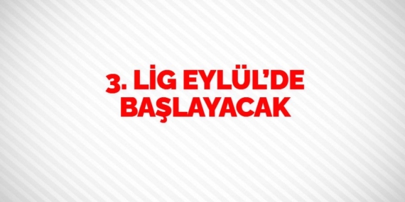 3. LİG EYLÜL’DE BAŞLAYACAK