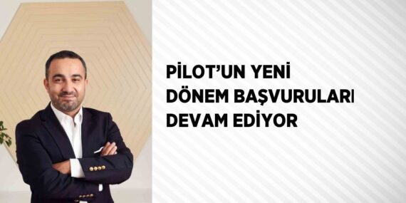 PİLOT’UN YENİ DÖNEM BAŞVURULARI DEVAM EDİYOR
