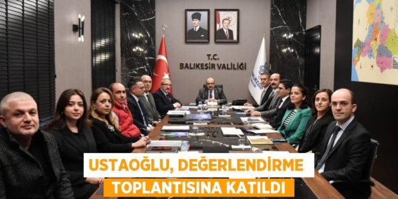 USTAOĞLU, DEĞERLENDİRME   TOPLANTISINA KATILDI