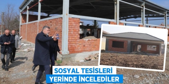 SOSYAL TESİSLERİ  YERİNDE İNCELEDİLER