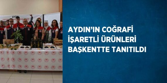 AYDIN’IN COĞRAFİ İŞARETLİ ÜRÜNLERİ BAŞKENTTE TANITILDI