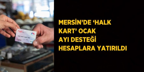 MERSİN’DE ‘HALK KART’ OCAK AYI DESTEĞİ HESAPLARA YATIRILDI