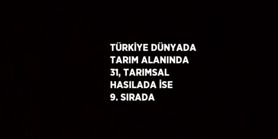 TÜRKİYE DÜNYADA TARIM ALANINDA 31, TARIMSAL HASILADA İSE 9. SIRADA