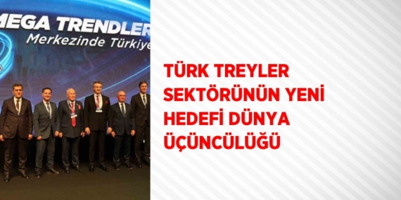 TÜRK TREYLER SEKTÖRÜNÜN YENİ HEDEFİ DÜNYA ÜÇÜNCÜLÜĞÜ