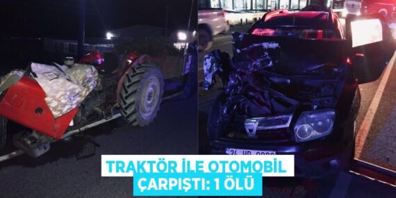 TRAKTÖR İLE OTOMOBİL ÇARPIŞTI: 1 ÖLÜ