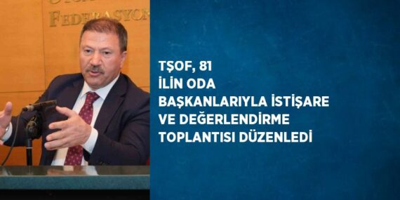 TŞOF, 81 İLİN ODA BAŞKANLARIYLA İSTİŞARE VE DEĞERLENDİRME TOPLANTISI DÜZENLEDİ