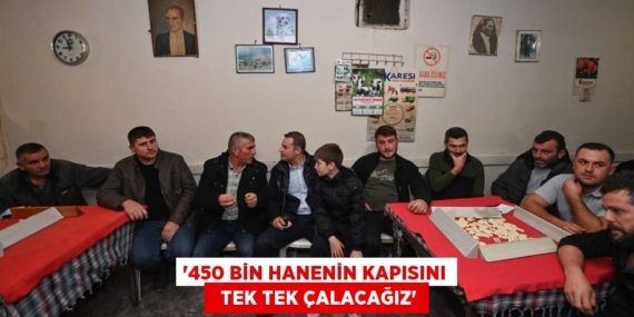 “450 BİN HANENİN KAPISINI   TEK TEK ÇALACAĞIZ”