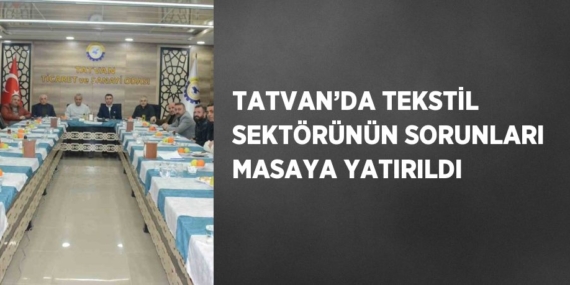 TATVAN’DA TEKSTİL SEKTÖRÜNÜN SORUNLARI MASAYA YATIRILDI