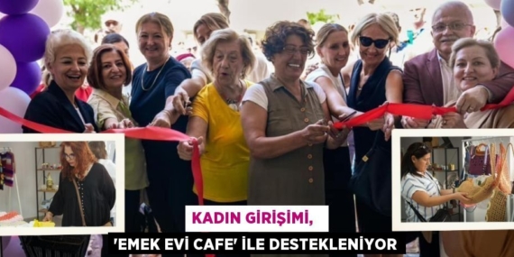 KADIN GİRİŞİMİ,   “EMEK EVİ CAFE” İLE DESTEKLENİYOR