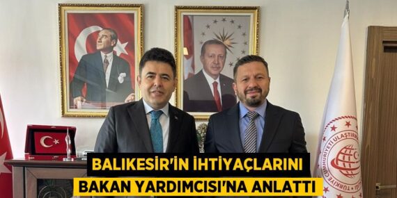 BALIKESİR’İN İHTİYAÇLARINI BAKAN YARDIMCISI’NA ANLATTI
