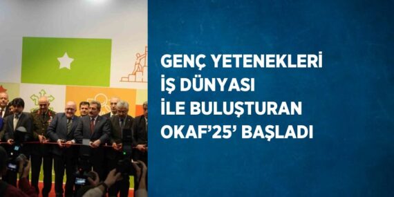 GENÇ YETENEKLERİ İŞ DÜNYASI İLE BULUŞTURAN OKAF’25’ BAŞLADI