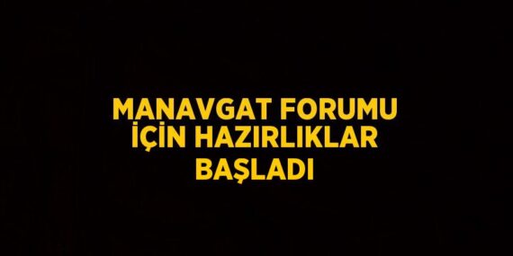 MANAVGAT FORUMU İÇİN HAZIRLIKLAR BAŞLADI