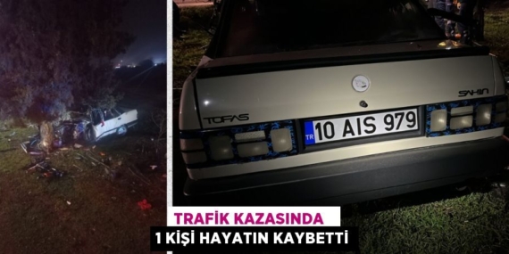 TRAFİK KAZASINDA   1 KİŞİ HAYATIN KAYBETTİ