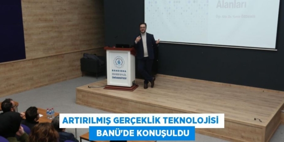ARTIRILMIŞ GERÇEKLİK TEKNOLOJİSİ   BANÜ’DE KONUŞULDU