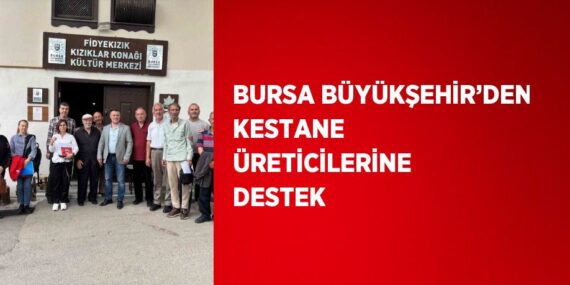 BURSA BÜYÜKŞEHİR’DEN KESTANE ÜRETİCİLERİNE DESTEK