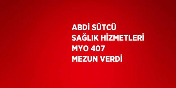 ABDİ SÜTCÜ SAĞLIK HİZMETLERİ MYO 407 MEZUN VERDİ