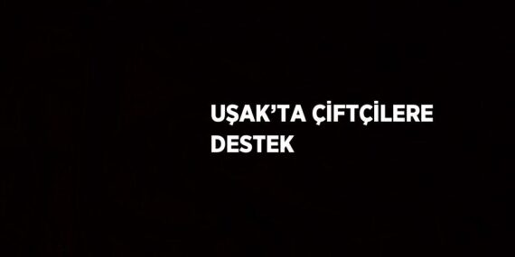 UŞAK’TA ÇİFTÇİLERE DESTEK