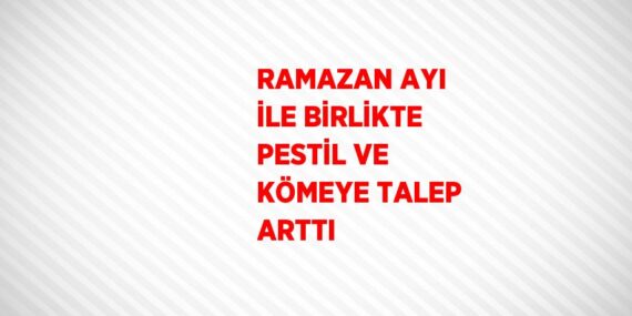 RAMAZAN AYI İLE BİRLİKTE PESTİL VE KÖMEYE TALEP ARTTI