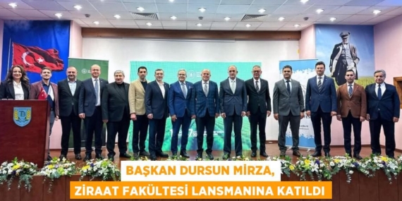 BAŞKAN DURSUN MİRZA, ZİRAAT FAKÜLTESİ LANSMANINA KATILDI