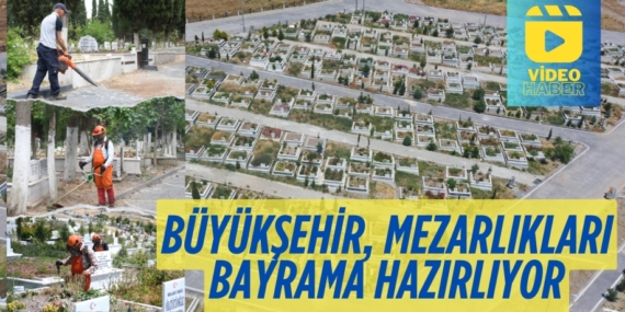 BÜYÜKŞEHİR, MEZARLIKLARI BAYRAMA HAZIRLIYOR
