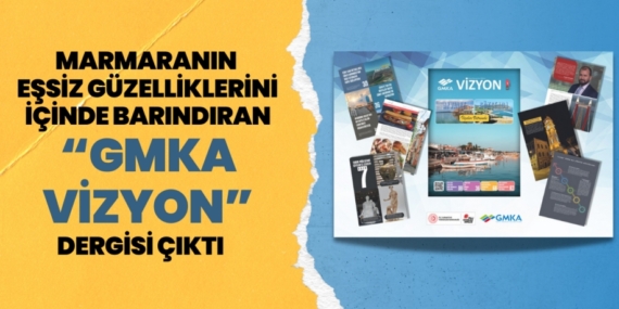 MARMARANIN EŞSİZ GÜZELLİKLERİNİ  İÇİNDE BARINDIRAN “GMKA VİZYON” DERGİSİ ÇIKTI