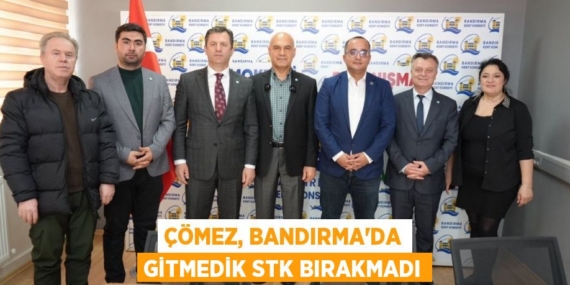 ÇÖMEZ, BANDIRMA’DA GİTMEDİK STK BIRAKMADI