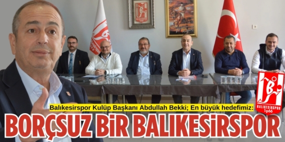 Balıkesirspor Kulüp Başkanı Abdullah Bekki; En büyük hedefimiz: BORÇSUZ BİR BALIKESİRSPOR