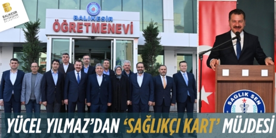 YÜCEL YILMAZ’DAN ‘SAĞLIKÇI KART’ MÜJDESİ
