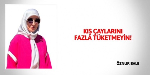 KIŞ ÇAYLARINI FAZLA TÜKETMEYİN!